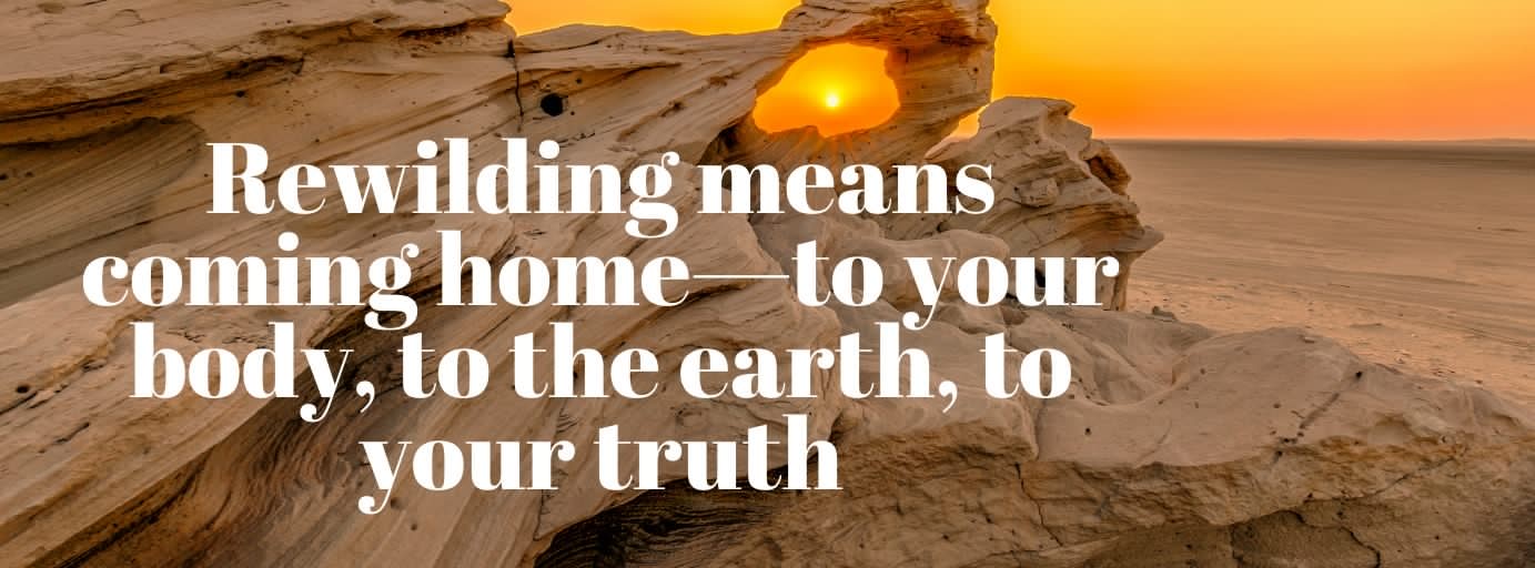 Rewilding Is Coming Home Rewilding means coming home—to your body, to the earth, to your truth