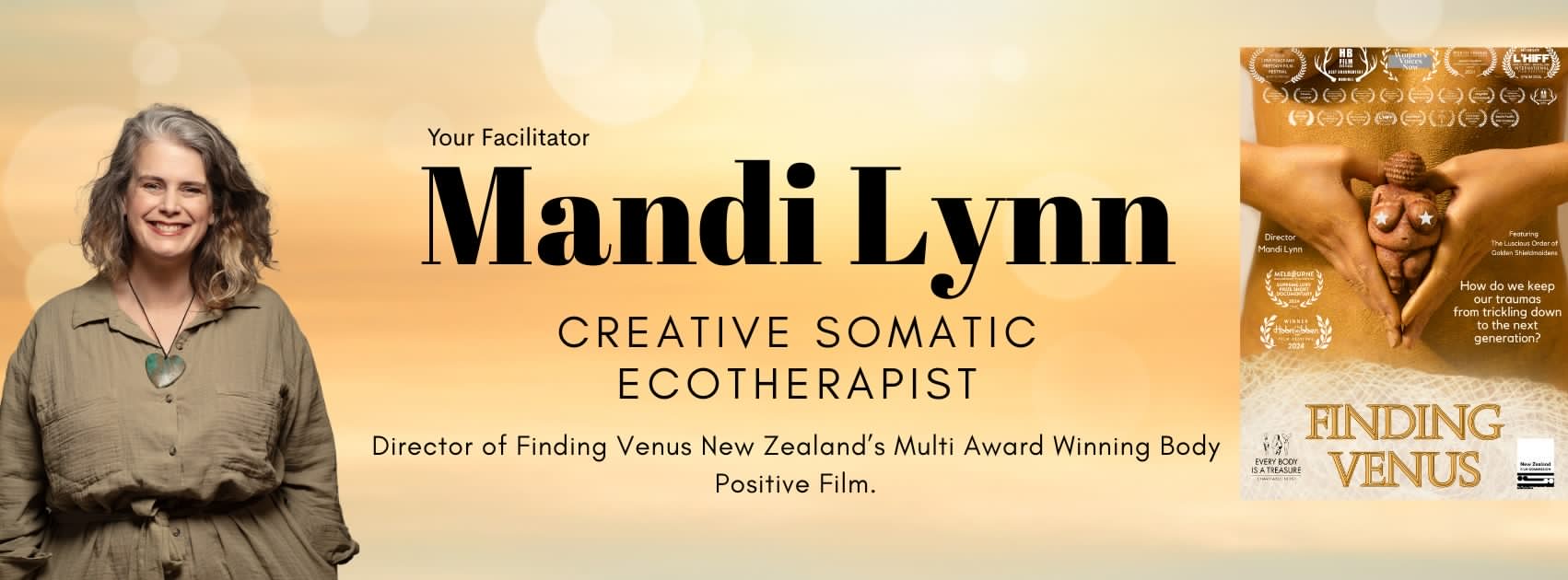Your Facilitator Mandi Lynn Your Facilitator Mandi Lynn CREATIVE SOMATIC ECOTHERAPIST Director of Finding Venus New Zealand’s Multi Award Winning Body Positive Film.